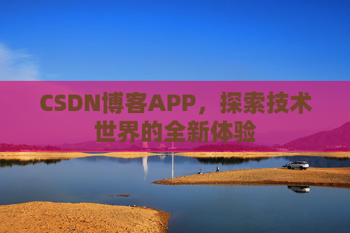 CSDN博客APP，探索技术世界的全新体验